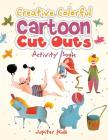 Creative Colorful Cartoon Cut Outs Activity Book By Jupiter Kids Cover Image