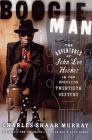 Boogie Man: The Adventures of John Lee Hooker in the American Twentieth Century By Charles Shaar Murray Cover Image