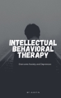 Intellectual- Behavioral Therapy Overcome (FEAR) Anxiety and (SADNESS) Depression By Austin Cover Image