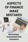Aspects Of Finance Make Mistakes: Borrowings, Investment And Insurance: Financial Freedom Cover Image