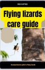 Flying lizards care guide: A comprehensive guide to Flying Lizards Cover Image