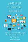 WordPress E-Commerce Blueprint: How to Create and Manage WordPress Online Store for Beginner Cover Image