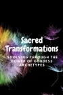 Sacred Transformations: Evolving through the Power of Goddess Archetypes Cover Image