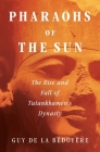 Pharaohs of the Sun: The Rise and Fall of Tutankhamun's Dynasty By Guy de la Bédoyère Cover Image