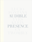 Audible Presence: Lucio Fontana, Yves Klein, Cy Twombly Cover Image