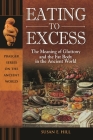 Eating to Excess: The Meaning of Gluttony and the Fat Body in the Ancient World (Praeger Series on the Ancient World) Cover Image