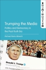 Trumping the Media: Politics and Democracy in the Post-Truth Era By Michael Mario Albrecht Cover Image