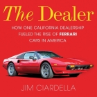 The Dealer: How One California Dealership Fueled the Rise of Ferrari Cars in America By Jim Ciardella, Tim Dixon (Read by) Cover Image