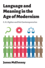 Language and Meaning in the Age of Modernism: C.K. Ogden and His Contemporaries By James McElvenny Cover Image