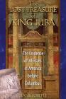 The Lost Treasure of King Juba: The Evidence of Africans in America before Columbus By Frank Joseph Cover Image