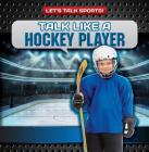 Talk Like a Hockey Player (Let's Talk Sports!) By Ryan Nagelhout Cover Image