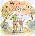 What a Beautiful Morning By Arthur Levine, Katie Kath Cover Image
