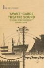 Avant-Garde Theatre Sound: Staging Sonic Modernity (Avant-Gardes in Performance) By A. Curtin Cover Image