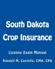 South Dakota Crop Insurance: License Exam Manual By Randall M. Costello Cpa Cover Image