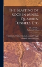 The Blasting of Rock in Mines, Quarries, Tunnels, etc; a Scientific and Practical Treatise for the use of Engineers and Others Engaged in Mining, Quar By Albert W. Daw, Zacharias W. Daw Cover Image