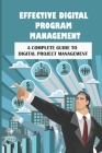 Effective Digital Program Management: A Complete Guide To Digital Project Management: A Solid Process To Creating An Effective Digital For Your Busine By Ramon Belman Cover Image