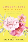 Goodbye Busy, Hello Happy: The magic of breaking up with busy and finding more time for joy By Peace Mitchell (Compiled by), Katy Garner (Compiled by) Cover Image