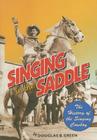 Singing in the Saddle: The History of the Singing Cowboy (Co-Published with the Country Music Foundation Press) By Douglas B. Green Cover Image