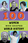 100 Women Who Shaped World History (100 Series) By Gail Meyer Rolka, Sarah Gancho (Illustrator) Cover Image