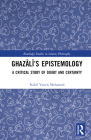 Ghazālī's Epistemology: A Critical Study of Doubt and Certainty By Nabil Yasien Mohamed Cover Image
