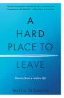 Hard Place to Leave: Stories from a Restless Life By Marcia DeSanctis Cover Image