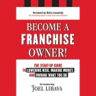 Become a Franchise Owner!: The Start-Up Guide to Lowering Risk, Making Money, and Owning What You Do By Lance Axt (Read by), Joel Libava Cover Image