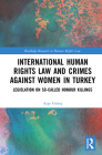 International Human Rights Law and Crimes Against Women in Turkey: Legislation on So-Called Honour Killings (Routledge Research in Human Rights Law) By Ayşe Güneş Cover Image
