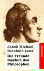 Die Freunde machen den Philosophen: Eine Komödie By Jakob Michael Reinhold Lenz Cover Image