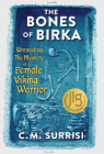 The Bones of Birka: Unraveling the Mystery of a Female Viking Warrior By C.M. Surrisi Cover Image