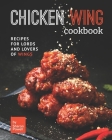 Chicken Wing Cookbook: Recipes for Lords and Lovers of Wings Cover Image