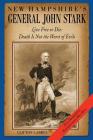 New Hampshire's General John Stark: Live Free or Die: Death Is Not the Worst of Evils By Clifton Labree Cover Image