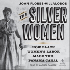 The Silver Women: How Black Women's Labor Made the Panama Canal By Joan Flores-Villalobos, Marisol Ramirez (Read by) Cover Image