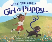 When You Give a Girl a Puppy... By Deborah C. Mortimer, Barbara Dokic (Illustrator) Cover Image