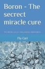 Boron - The secrect miracle cure: The ultimate cure for many diseases, inflammatitons, ... Cover Image