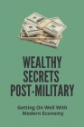 Wealthy Secrets Post-Military: Getting On Well With Modern Economy: Wealth Hacking Secrets Cover Image