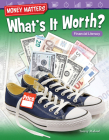 Money Matters: What's It Worth?: Financial Literacy (Mathematics in the Real World) Cover Image