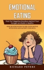 Emotional Eating: Find Out Negative Emotions behind Your Hunger and Build a Healthy (Step-by-step Guide to End Your Battle with Food and By Richard Peters Cover Image