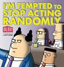 I'm Tempted to Stop Acting Randomly: A Dilbert Book (Dilbert Book Collections Graphi) By Scott Adams Cover Image