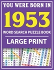 Large Print Word Search Puzzle Book: You Were Born In 1953: Word Search Large Print Puzzle Book for Adults Word Search For Adults Large Print By Q. E. Fairaliya Publishing Cover Image