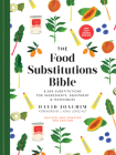 The Food Substitutions Bible: 8,000 Substitutions for Ingredients, Equipment and Techniques By David Joachim, J. Kenji Lopez-Alt (Foreword by), Emily Isabella (Illustrator) Cover Image