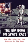 The Big Book On Space Race: How The Cold War Put Humans On The Moon By Arthur Temkin Cover Image