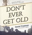 Don't Ever Get Old By Daniel Friedman, Nick Sullivan (Read by) Cover Image