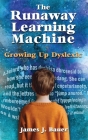 The Runaway Learning Machine: Growing Up Dyslexic By James J. Bauer Cover Image