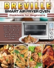 Breville Smart Air Fryer Oven Cookbook for Beginners: Amazingly Crispy, Easy, Healthy and Delicious Breville Smart Air Fryer Oven Recipes For Busy Peo By Lois Dyer Cover Image