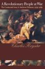 A Revolutionary People At War: The Continental Army and American Character, 1775-1783 (Published by the Omohundro Institute of Early American Histo) By Charles Royster Cover Image