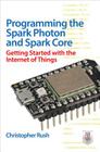 Programming the Photon: Getting Started with the Internet of Things By Christopher Rush Cover Image