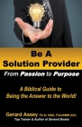 Be A Solution Provider: From Passion to Purpose-A Biblical Guide to Being the Answer to the World! By Gerard Assey Cover Image