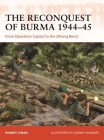 The Reconquest of Burma 1944–45: From Operation Capital to the Sittang Bend (Campaign #390) Cover Image