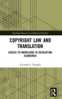 Copyright Law and Translation: Access to Knowledge in Developing Economies (Routledge Research in Intellectual Property) Cover Image