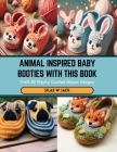 Animal Inspired Baby Booties with this Book: Craft 60 Playful Crochet Slipper Designs Cover Image